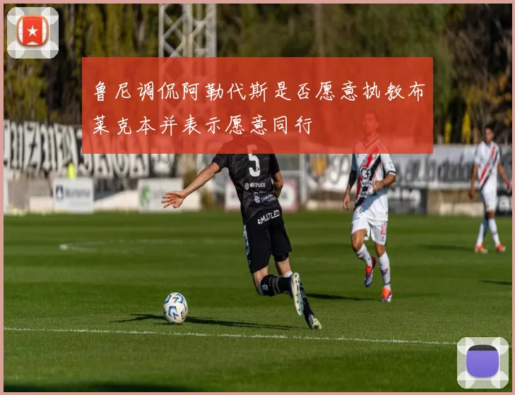 鲁尼调侃阿勒代斯是否愿意执教布莱克本并表示愿意同行