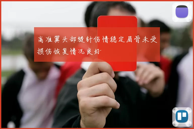 高准翼头部缝针伤情稳定眉骨未受损伤恢复情况良好